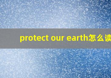 protect our earth怎么读